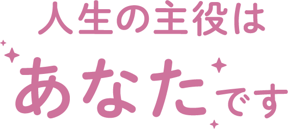 人生の主役はあなたです